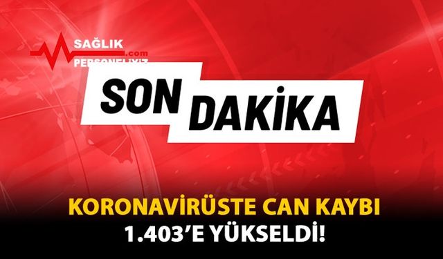 Koronavirüste Can Kaybı 1.403'e Yükseldi!