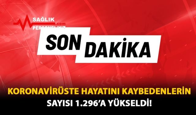 Koronavirüste Hayatını Kaybedenlerin Sayısı 1.296'a Yükseldi!