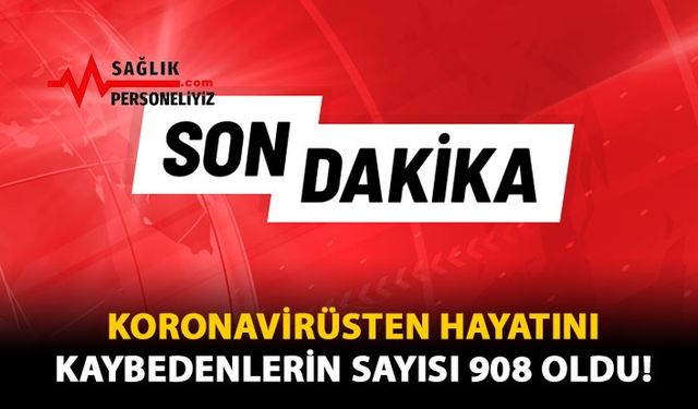 Koronavirüsten Hayatını Kaybedenlerin Sayısı 908 Oldu!