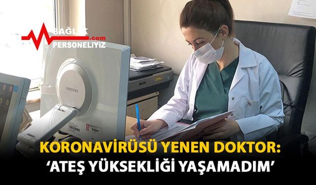 Koronavirüsü Yenen Doktor: 'Ateş Yüksekliği Yaşamadım'