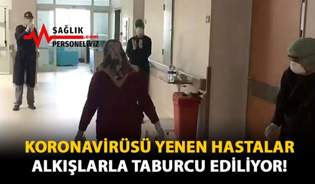 Koronavirüsü Yenen Hastalar Alkışlarla Taburcu Ediliyor!