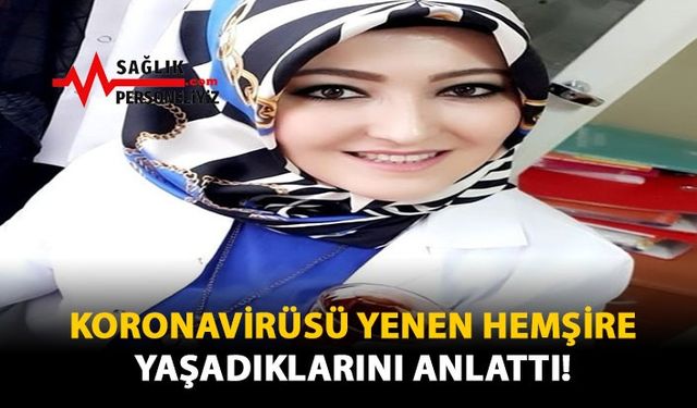 Koronavirüsü Yenen Hemşire Yaşadıklarını Anlattı!