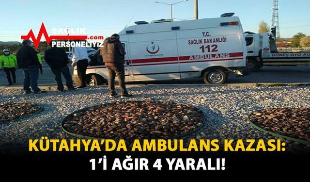 Kütahya'da Ambulans Kazası: 1'i Ağır 4 Yaralı!