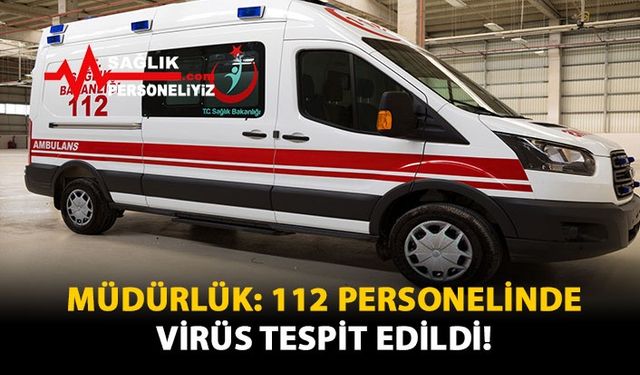 Müdürlük: 112 Personelinde Virüs Tespit Edildi!