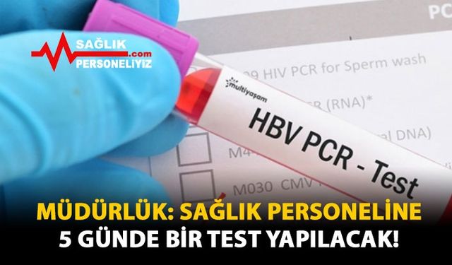 Müdürlük: Sağlık Personeline 5 Günde Bir Test Yapılacak!