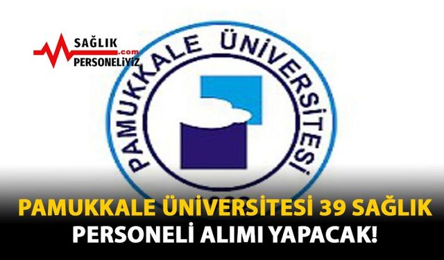 Pamukkale Üniversitesi 39 Sağlık Personeli Alımı Yapacak!