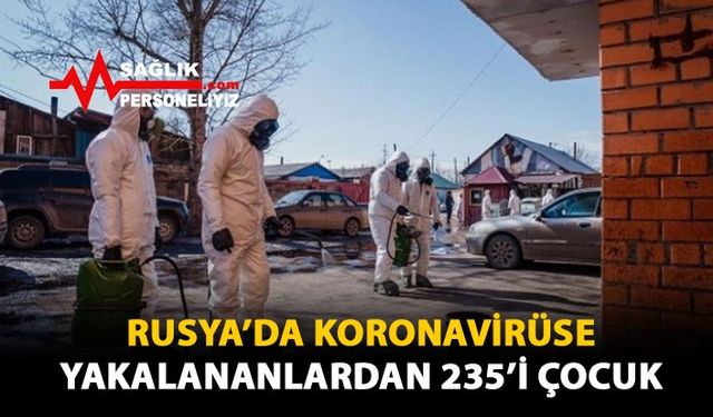 Rusya'da Koronavirüse Yakalananlardan 235'i Çocuk