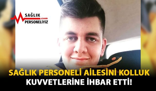 Sağlık Personeli Ailesini Kolluk Kuvvetlerine İhbar Etti