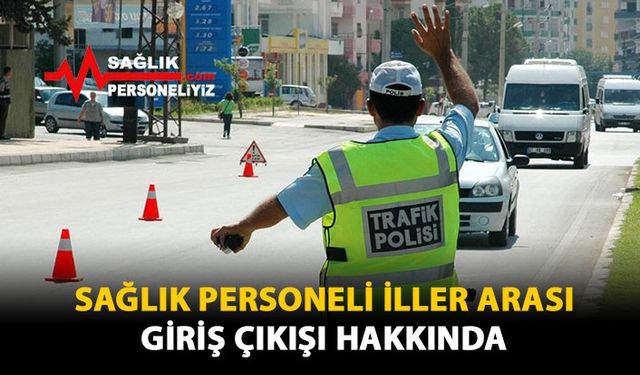 Sağlık Personeli İller Arası Giriş Çıkışı Hakkında