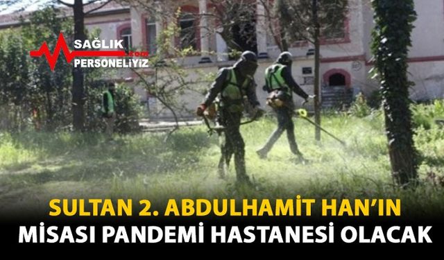 Sultan 2.Abdulhamit Han'ın Mirası, Pandemi Hastanesi Olacak