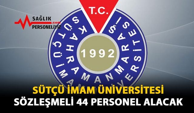 Sütçü İmam Üniversitesi Sözleşmeli 44 Personel Alacak 