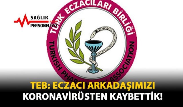 TEB: Eczacı Arkadaşımızı Koronavirüsten Kaybettik!