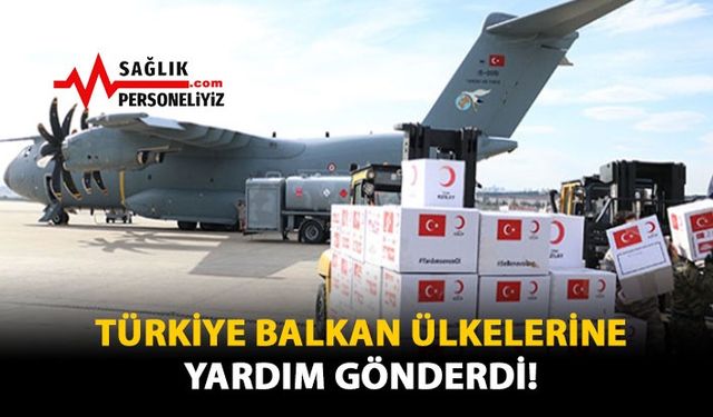 Türkiye Balkan Ülkelerine Tıbbi Yardım Gönderdi