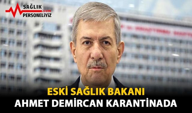 Eski Sağlık Bakanı Ahmet Demircan Karantinada