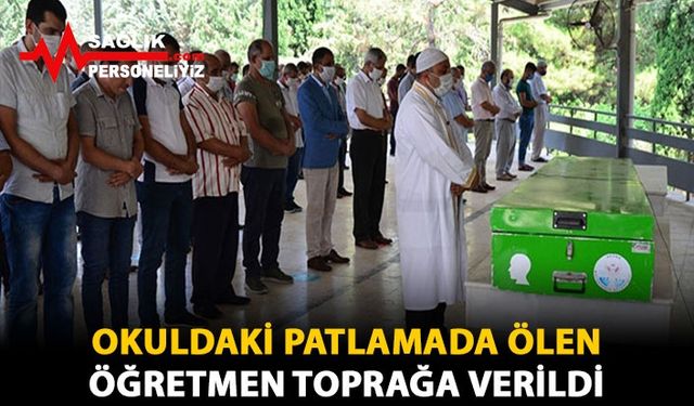 Okuldaki patlamada ölen öğretmen toprağa verildi