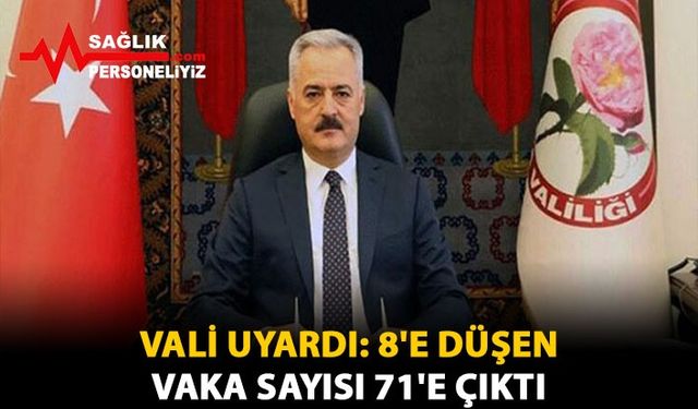 Vali Uyardı: 8'e Düşen Vaka Sayısı 71'e Çıktı