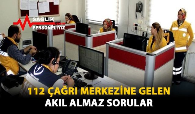 112 Çağrı Merkezine Gelen, Akıl Almaz Sorular