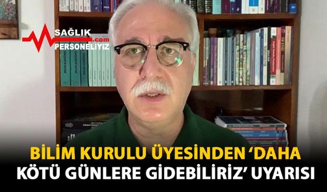 Bilim Kurulu Üyesinden 'Daha Kötü Günlere Gidebiliriz' Uyarısı