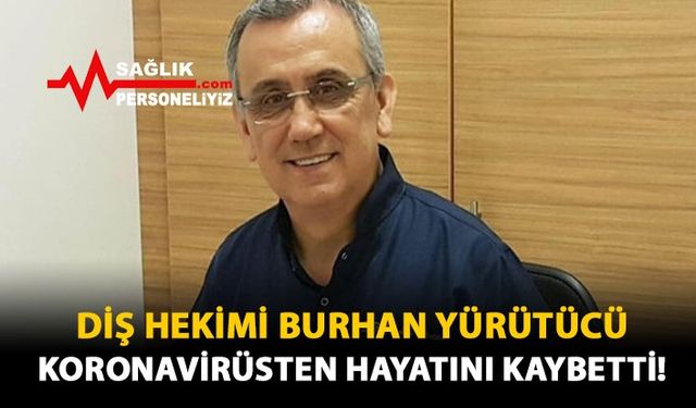 Diş Hekimi Burhan Yürütücü Koronavirüsten Hayatını Kaybetti!