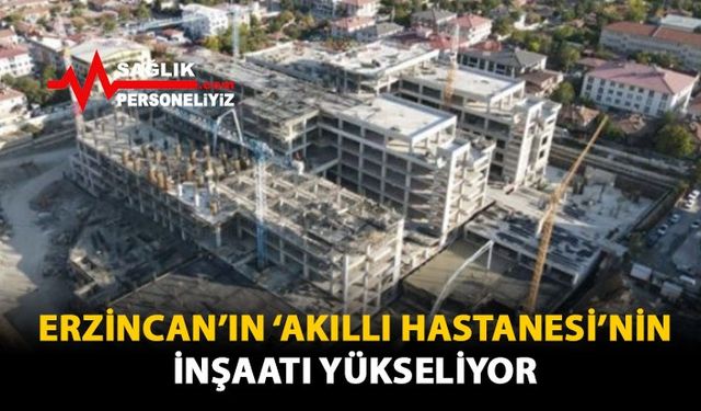 Erzincan'ın 'Akıllı Hastanesi'nin İnşaatı Yükseliyor