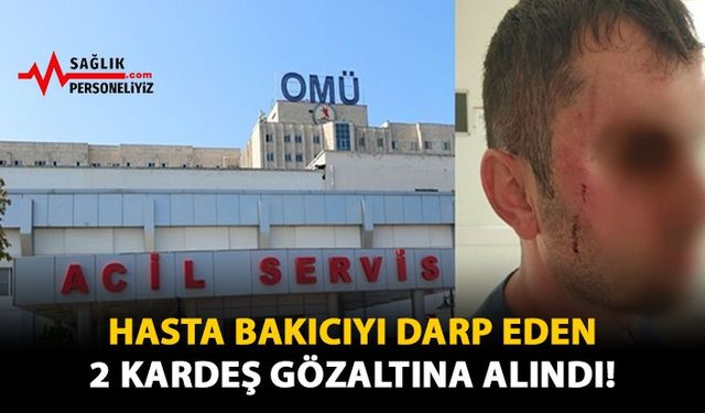 Hasta Bakıcıyı Darp Eden 2 Kardeş Gözaltına Alındı!