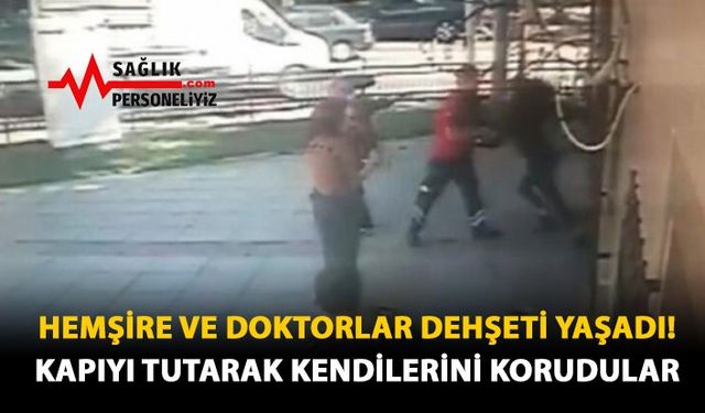 Hemşire ve Doktorlar Dehşeti Yaşadı! Kapıyı Tutarak Kendilerini Korudular