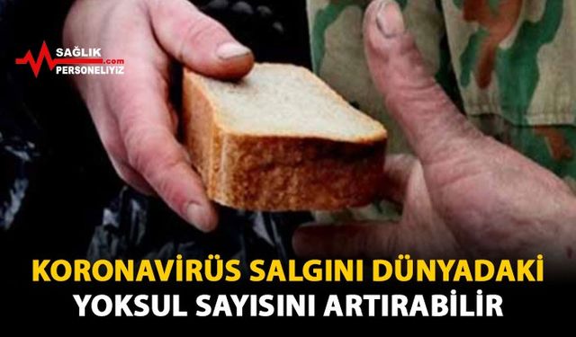 Koronavirüs Salgını Dünyadaki Yoksul Sayısını Artırabilir