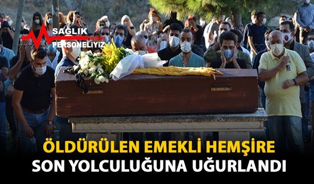 Öldürülen Emekli Hemşire Son Yolculuğuna Uğurlandı