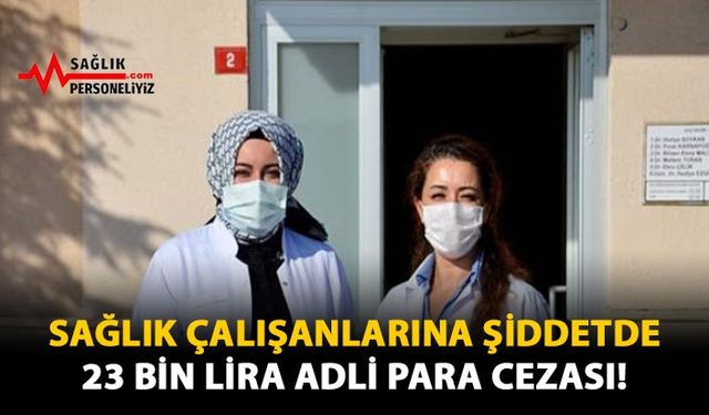 Sağlık Çalışanlarına Şiddete 23 Bin Lira Adli Para Cezası!