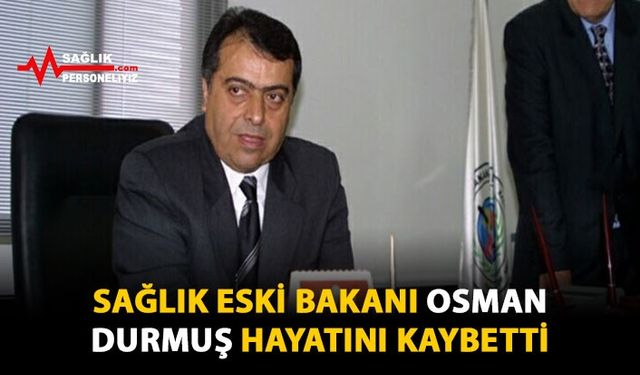 Sağlık Eski Bakanı Osman Durmuş Hayatını Kaybetti