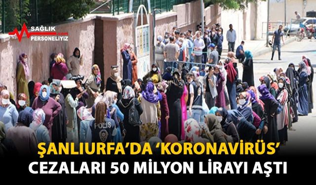 Şanlıurfa'da 'Koronavirüs' Cezaları 50 Milyon Lirayı Aştı