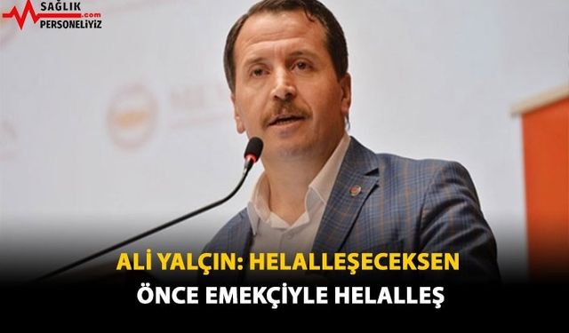 Ali Yalçın: Helalleşeceksen Önce Emekçiyle Helalleş