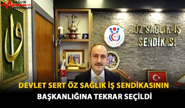 Devlet Sert Öz Sağlık İş Sendikası'nın Başkanlığına Tekrar Seçildi