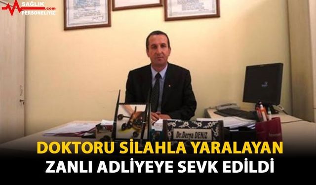 Doktoru Silahla Yaralayan Zanlı Adliyeye Sevk Edildi