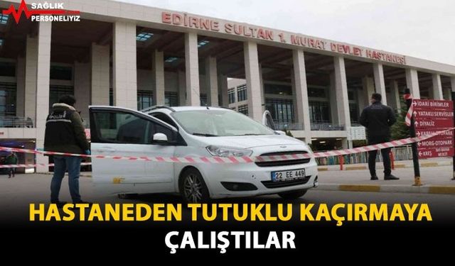 Hastaneden Tutuklu Kaçırmaya Çalıştılar