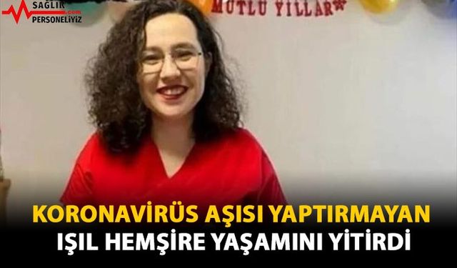 Koronavirüs Aşısı Yaptırmayan Işıl Hemşire Yaşamını Yitirdi