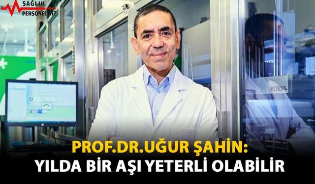 Prof. Dr. Uğur Şahin: Yılda Bir Aşı Yeterli Olabilir