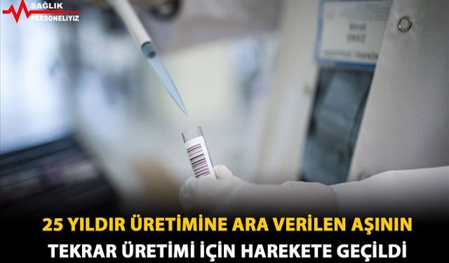 25 Yıldır Üretimine Ara Verilen Aşının Tekrar Üretimi İçin Harekete Geçildi