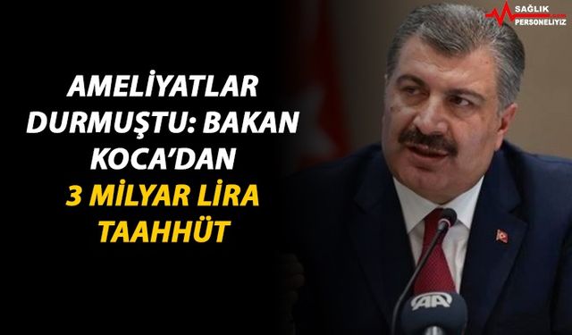 Ameliyatlar Durmuştu: Bakan Koca'dan, 3 Milyar Lira Taahhüt