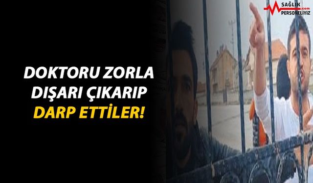 Doktoru Zorla Dışarı Çıkarıp Darp Ettiler