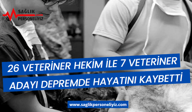 26 Veteriner Hekim İle 7 Veteriner Adayı Depremde Hayatını Kaybetti