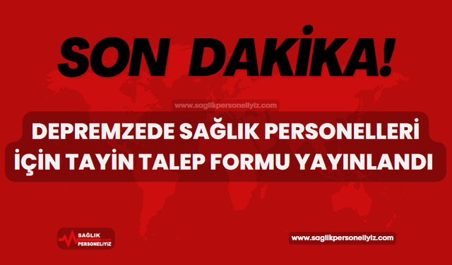 Depremzede Sağlık Personeli İçin Tayin Talep Formu Yayınlandı!