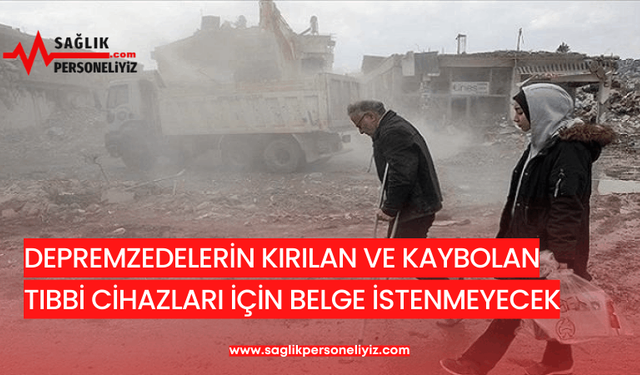 Depremzedelerin Kırılan ve Kaybolan Tıbbi Cihazları İçin Belge İstenmeyecek