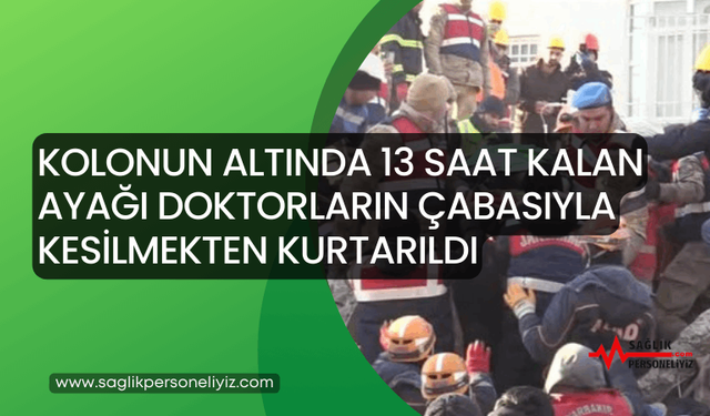 Kolonun Altında 13 Saat Kalan Ayağı Doktorların Çabasıyla Kesilmekten Kurtarıldı