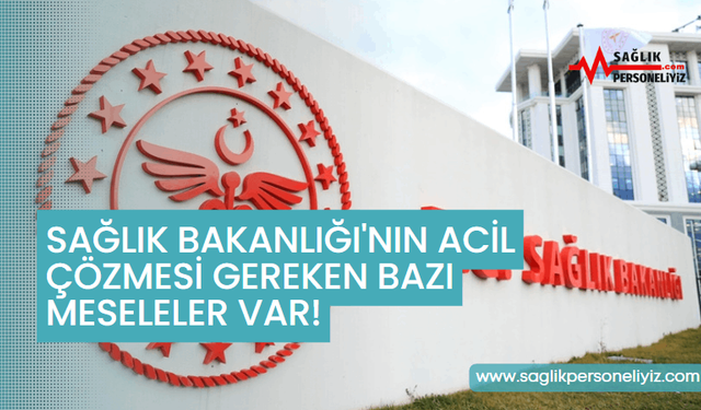 Sağlık Bakanlığı'nın Acil Çözmesi Gereken Bazı Meseleler Var!