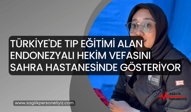 Türkiye'de Tıp Eğitimi Alan Endonezyalı Hekim Vefasını Sahra Hastanesinde Gösteriyor