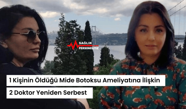 1 Kişinin Öldüğü Mide Botoksu Ameliyatına İlişkin 2 Doktor Yeniden Serbest