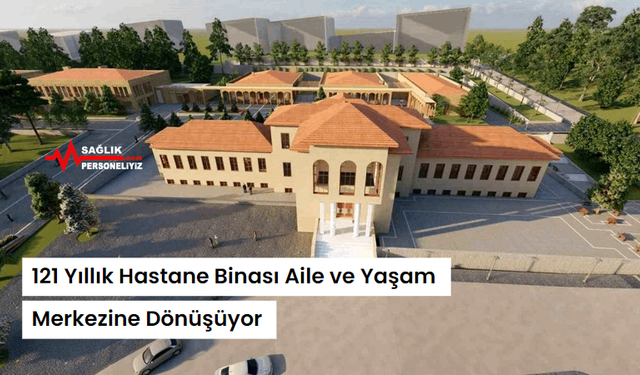 121 Yıllık Hastane Binası Aile ve Yaşam Merkezine Dönüşüyor