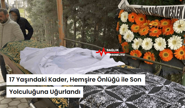 17 Yaşındaki Kader, Hemşire Önlüğü ile Son Yolculuğuna Uğurlandı