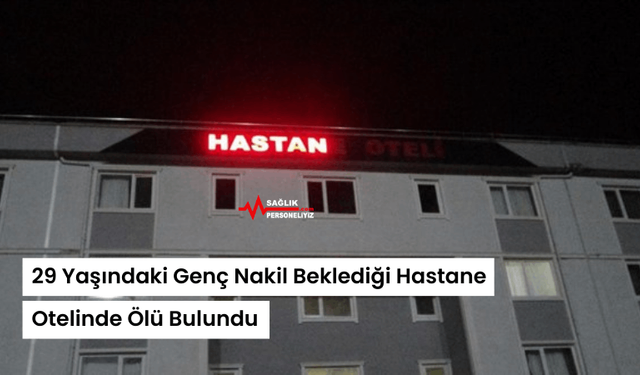 29 Yaşındaki Genç Nakil Beklediği Hastane Otelinde Ölü Bulundu